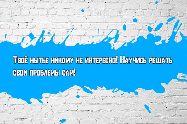 Нытье - не интересно!
